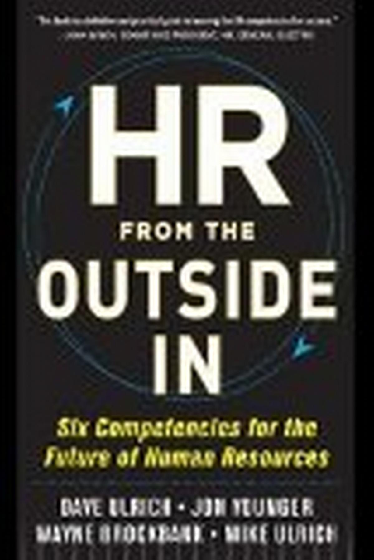 Ulrich, Brockbank, Younger, Ulrich: HR from the Outside In: Six Competencies for the Future of Human Resources 